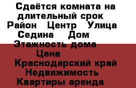 Сдаётся комната на длительный срок  › Район ­ Центр › Улица ­ Седина  › Дом ­ 19 › Этажность дома ­ 3 › Цена ­ 8 000 - Краснодарский край Недвижимость » Квартиры аренда   